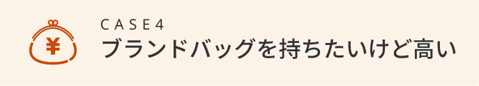 ブランドバッグを持ちたいけど高い