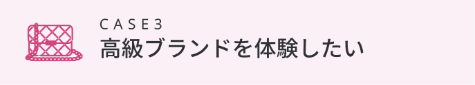 高級ブランドを体験したい